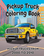 Pickup Truck Coloring Book: Pickup Trucks From the 2000's To 2010's