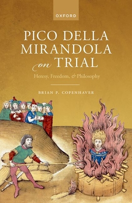 Pico della Mirandola on Trial: Heresy, Freedom, and Philosophy - Copenhaver, Brian P.
