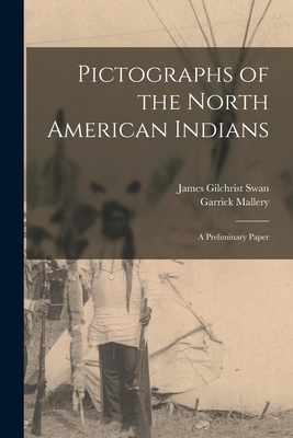 Pictographs of the North American Indians: A Preliminary Paper - Swan, James Gilchrist, and Mallery, Garrick