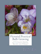 Pictorial Practical Bulb Growing: A Concise Guide To the Culture Of Bulbs and Tubers