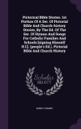 Pictorical Bible Stories. 1st Portion Of A Ser. Of Pictorial Bible And Church-history Stories, By The Ed. Of The Ser. Of Hymns And Songs For Catholic Families And Schools [signing Himself H.f.]. (people's Ed.). Pictorial Bible And Church History