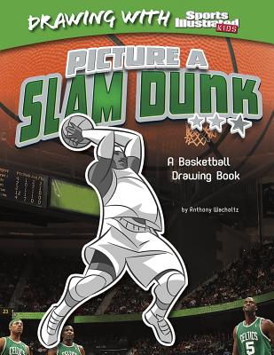 Picture a Slam Dunk: A Basketball Drawing Book - Wacholtz, Anthony