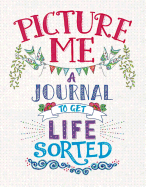 Picture Me: A Journal to Get Life Sorted