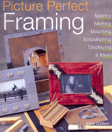 Picture Perfect Framing: Making, Matting, Mounting, Embellishing, Displaying and More - Dumont, Katie