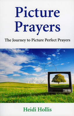 Picture Prayers: The Journey to Picture Perfect Prayers - Hollis, Heidi