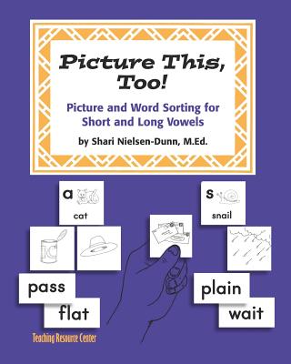 Picture This Too!: Picture and Word Sorting for Short and Long Vowels: Grades K-6 - Nielsen-Dunn, Shari