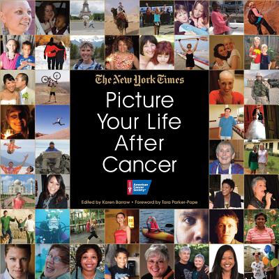 Picture Your Life After Cancer - New York Times, and Barrow, Karen (Editor), and Parker-Pope, Tara (Foreword by)