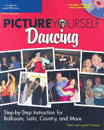 Picture Yourself Dancing: Step-By-Step Instruction for Ballroom, Latin, Country, and More