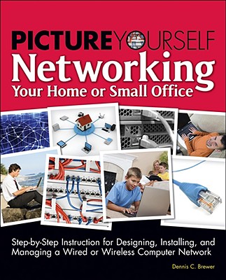 Picture Yourself Networking Your Home or Small Office - Brewer, Dennis C