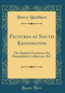 Pictures at South Kensington: The Raphael Cartoons, the Sheepshanks Collection, &c (Classic Reprint)