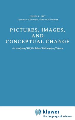 Pictures, Images, and Conceptual Change: An Analysis of Wilfrid Sellars' Philosophy of Science - Pitt, Joseph C