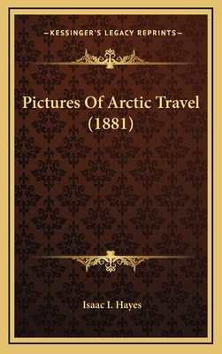 Pictures of Arctic Travel (1881) - Hayes, Isaac I, Dr.