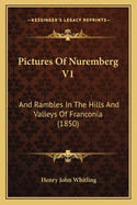 Pictures of Nuremberg V1: And Rambles in the Hills and Valleys of Franconia (1850)