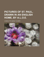 Pictures of St. Paul, Drawn in an English Home, by A.L.O.E