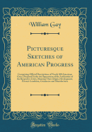 Picturesque Sketches of American Progress: Comprising Official Descriptions of Nearly 100 Americam Cities, Prepared Under the Supervision of the Authorities of the Respective Cities, Showing Their Origin, Development, Present Condition, Commerce and Manuf