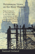 Picturesque Views on the River Thames, from Its Source in Glocestershire to the Nore; With Observations on the Public Buildings and Other Works of Art in Its Vicinity - Volume II.