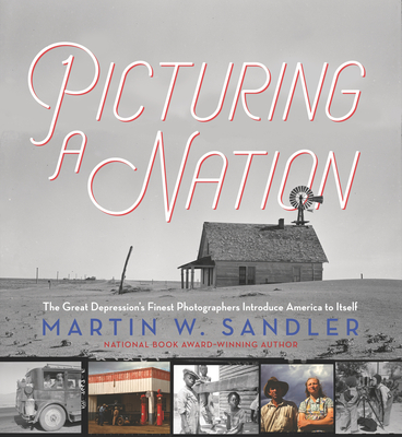 Picturing a Nation: The Great Depression's Finest Photographers Introduce America to Itself - Sandler, Martin W.