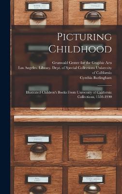 Picturing Childhood: Illustrated Children's Books From University of California Collections, 1550-1990 - Burlingham, Cynthia, and Grunwald Center for the Graphic Arts (Creator), and University of California, Los Angeles (Creator)