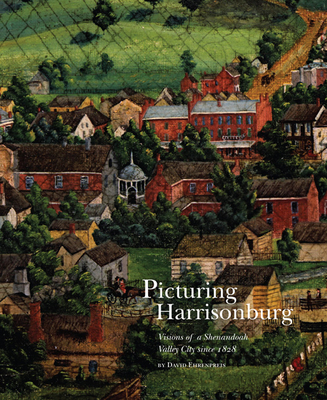 Picturing Harrisonburg: Visions of a Shenandoah Valley City Since 1828 - Ehrenpreis, David, and Koons, Kenneth E (Foreword by)