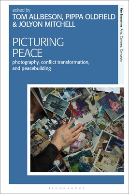 Picturing Peace: Photography, Conflict Transformation, and Peacebuilding - Allbeson, Tom (Editor), and Oldfield, Pippa (Editor), and Mitchell, Jolyon P (Editor)