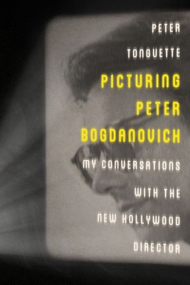 Picturing Peter Bogdanovich: My Conversations with the New Hollywood Director - Tonguette, Peter