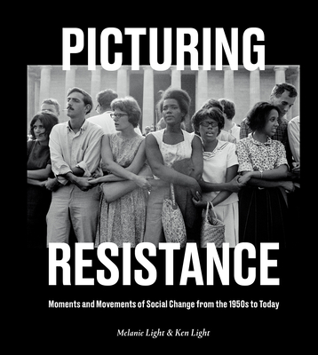 Picturing Resistance: Moments and Movements of Social Change from the 1950s to Today - Light, Melanie, and Light, Ken