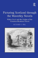 Picturing Scotland Through the Waverley Novels: Walter Scott and the Origins of the Victorian Illustrated Novel