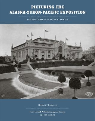 Picturing the Alaska-Yukon-Pacific Exposition: The Photographs of Frank H. Nowell - Bromberg, Nicolette, and Stamets, John