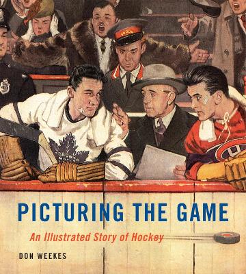 Picturing the Game: An Illustrated Story of Hockey - Weekes, Don