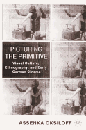 Picturing the Primitive: Visual Culture, Ethnography, and Early German Cinema