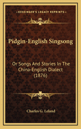 Pidgin-English Singsong: Or Songs and Stories in the China-English Dialect (1876)
