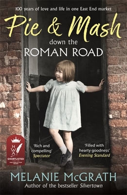 Pie and Mash down the Roman Road: 100 years of love and life in one East End market - McGrath, Melanie
