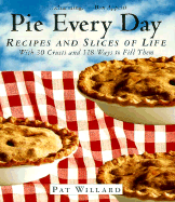 Pie Every Day: Recipes and Slices of Life - Willard, Pat