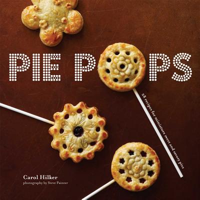 Pie Pops: Miniature Sweet and Savoury Pies for All Occasions - Hilker, Carol