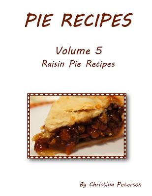 PIE RECIPES Volume 5 RAISIN PIE RECIPES: Every title has space for notes, Delicious dessert for special occasions - Peterson, Christina