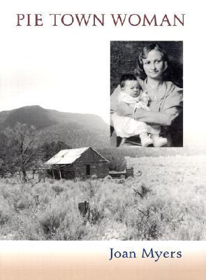 Pie Town Woman: The Hard Life and Good Times of a New Mexico Homesteader - Myers, Joan