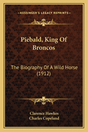 Piebald, King Of Broncos: The Biography Of A Wild Horse (1912)