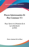 Pieces Interessantes Et Peu Connues V3: Pour Servir A L'Histoire Et a la Litterature (1787)