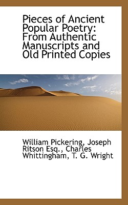 Pieces of Ancient Popular Poetry: From Authentic Manuscripts and Old Printed Copies - Pickering, William, and Ritson, Joseph, and Whittingham, Charles