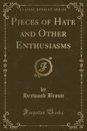 Pieces of Hate and Other Enthusiasms (Classic Reprint)