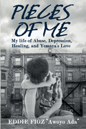 Pieces Of Me: My Life Of Abuse, Depression, Healing and Yemaya's Love