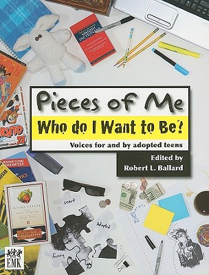 Pieces of Me: Who Do I Want to Be? Voices for and by Adopted Teens - Ballard, Robert L (Editor)