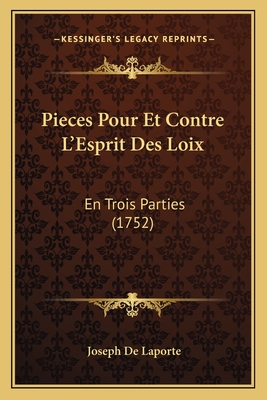 Pieces Pour Et Contre L'Esprit Des Loix: En Trois Parties (1752) - Laporte, Joseph De