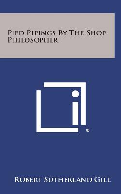 Pied Pipings by the Shop Philosopher - Gill, Robert Sutherland