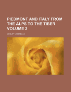 Piedmont and Italy from the Alps to the Tiber Volume 2