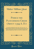 Pierce the Ploughmans Crede (about 1394 A. D.): Transcribed and Edited from Ms. Trin. Coll., Cam., R. S., 15, Collated with Ms. Bibl. Reg. 18 B. XVII in the British Museum, and with the Old Printed Text of 1553; To Which Is Appended God Spede the Plough (