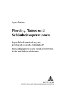 Piercing, Tattoo Und Schoenheitsoperationen: Jugendliche Protesthaltung Oder Psychopathologische Auffaelligkeit?- Eine Paedagogische Studie Zum Koerpererleben in Der Weiblichen Adoleszenz