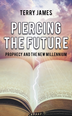 Piercing The Future: Prophecy and the New Millennium - James, Terry