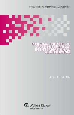 Piercing the Veil of State Enterprises in International Arbitration - Badia, Albert