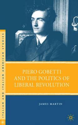 Piero Gobetti and the Politics of Liberal Revolution - Martin, J